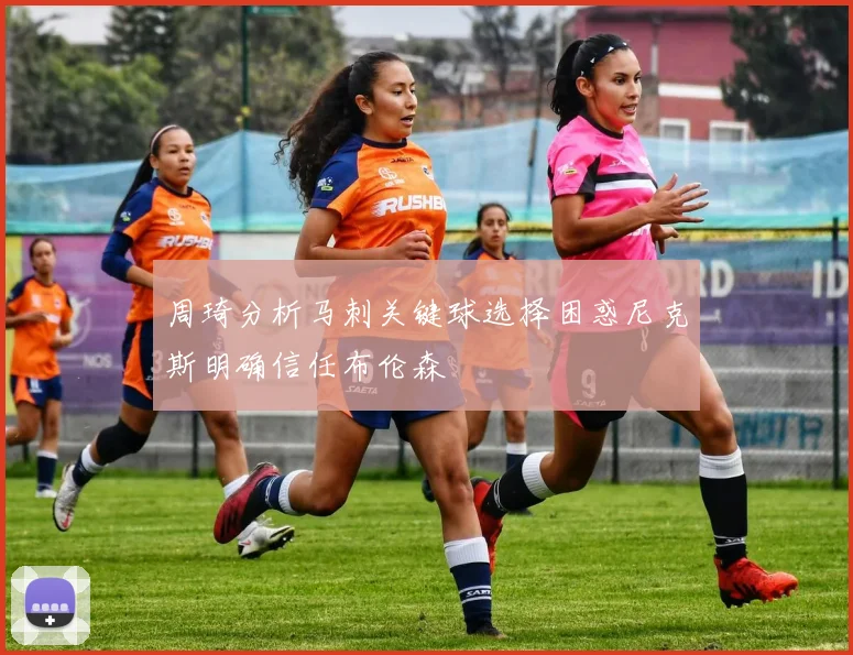 周琦分析马刺关键球选择困惑尼克斯明确信任布伦森